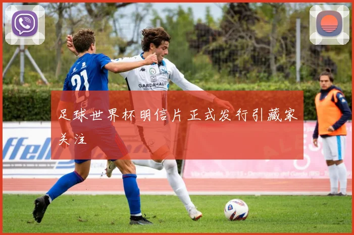 足球世界杯明信片正式发行引藏家关注