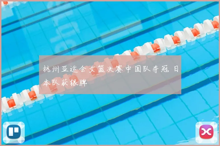 杭州亚运会女篮决赛中国队夺冠 日本队获银牌