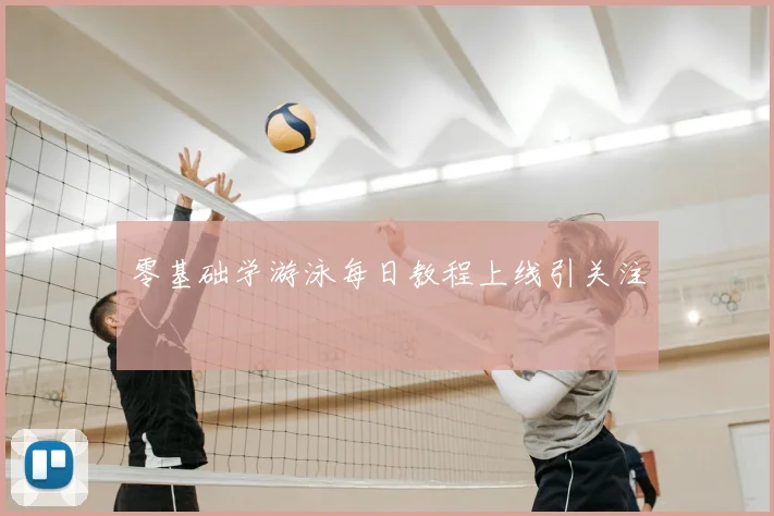零基础学游泳每日教程上线引关注