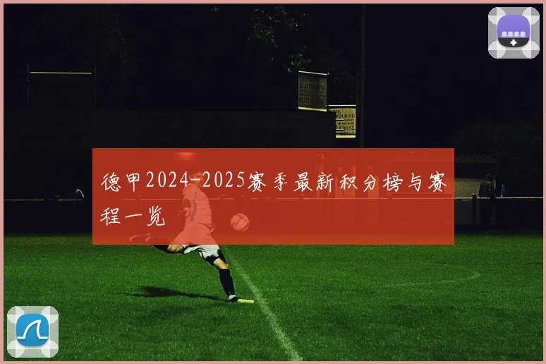 德甲2024-2025赛季最新积分榜与赛程一览