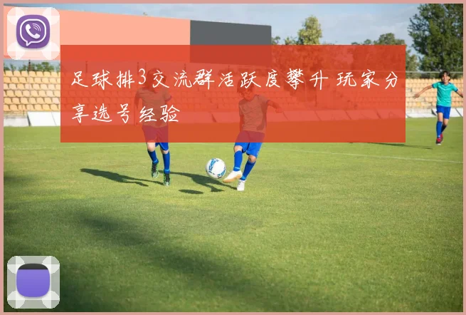 足球排3交流群活跃度攀升 玩家分享选号经验