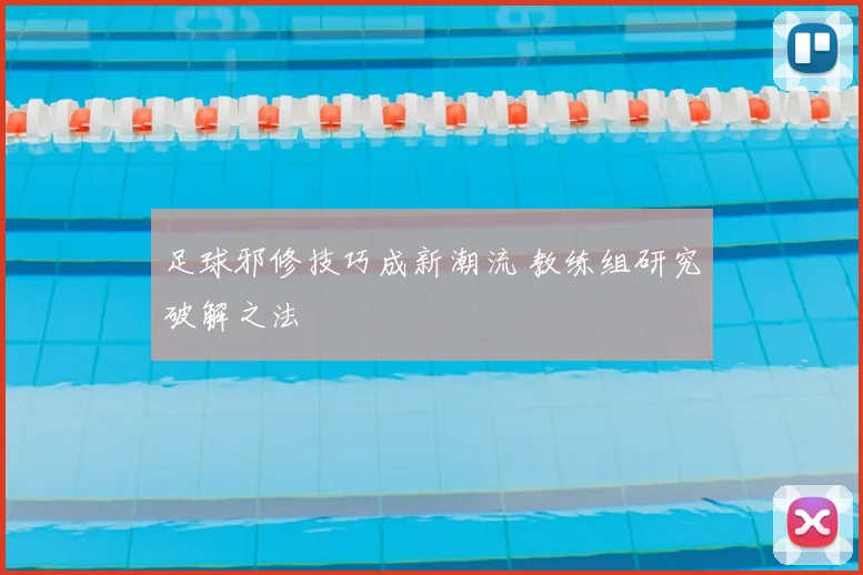 足球邪修技巧成新潮流 教练组研究破解之法