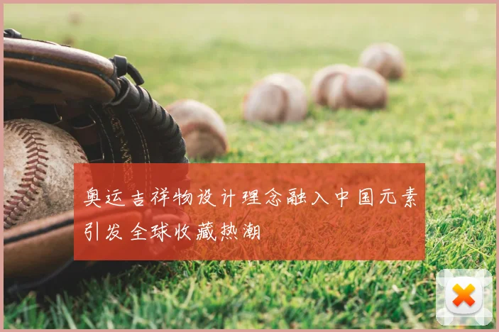 奥运吉祥物设计理念融入中国元素引发全球收藏热潮