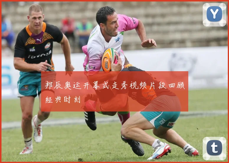 邦辰奥运开幕式走秀视频片段回顾经典时刻