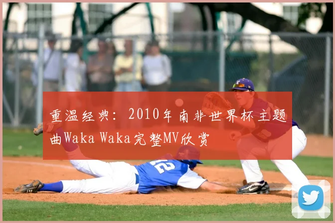 重温经典：2010年南非世界杯主题曲Waka Waka完整MV欣赏