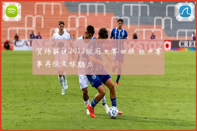 贺炜解说2012欧冠决赛回顾 经典赛事再现足球魅力