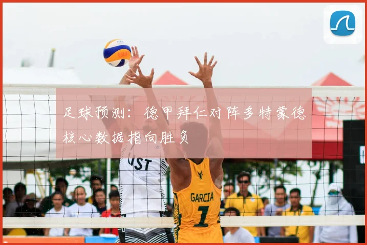 足球预测：德甲拜仁对阵多特蒙德核心数据指向胜负