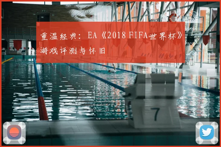 重温经典:EA《2018 FIFA世界杯》游戏评测与怀旧