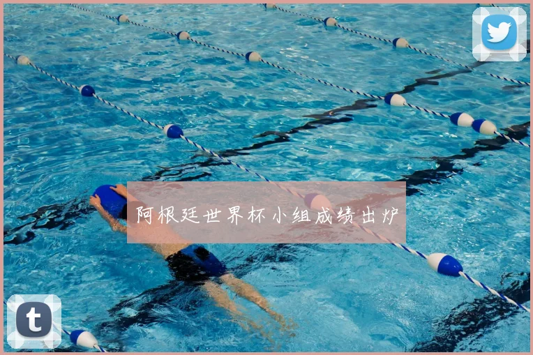 阿根廷世界杯小组成绩出炉