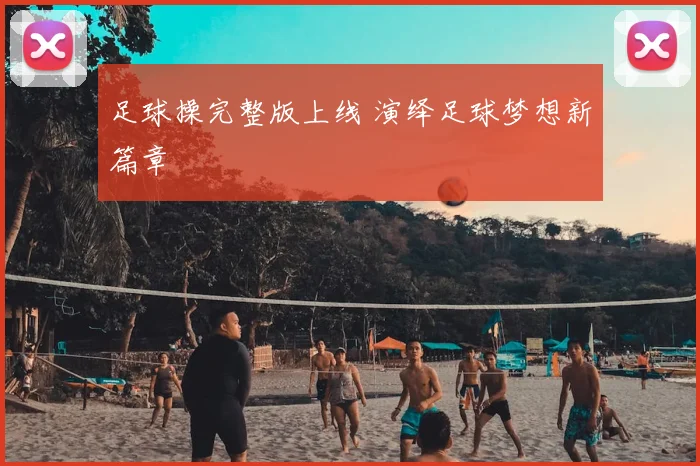 足球操完整版上线 演绎足球梦想新篇章