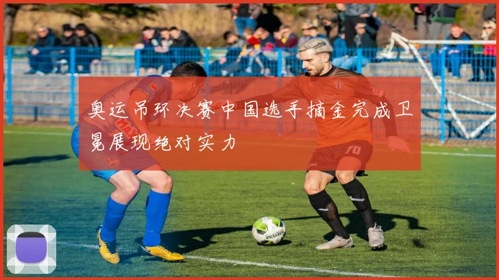 奥运吊环决赛中国选手摘金完成卫冕展现绝对实力