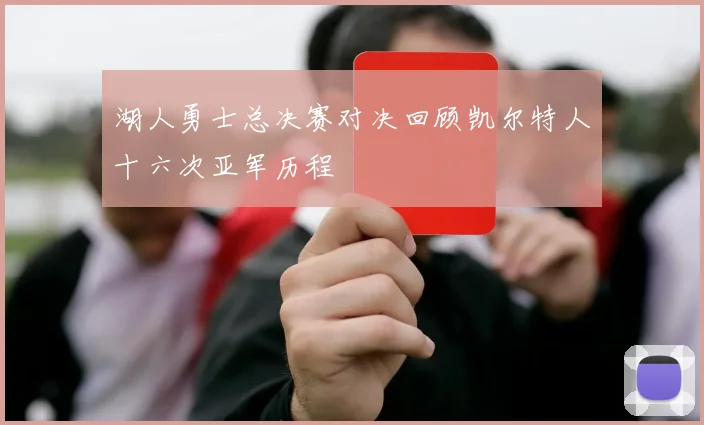 湖人勇士总决赛对决回顾凯尔特人十六次亚军历程