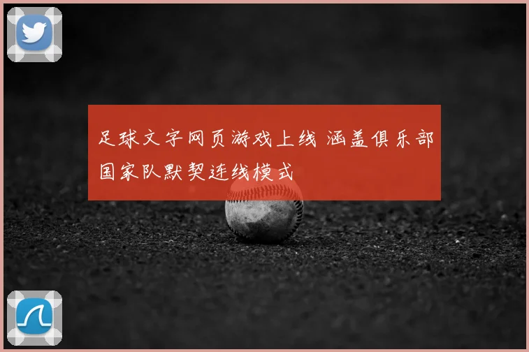 足球文字网页游戏上线 涵盖俱乐部国家队默契连线模式