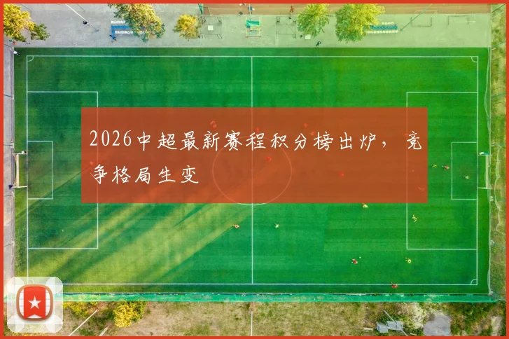2026中超最新赛程积分榜出炉,竞争格局生变