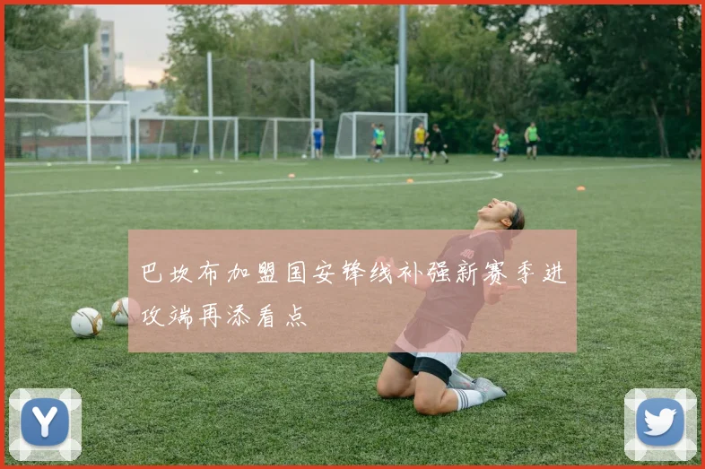 巴坎布加盟国安锋线补强新赛季进攻端再添看点