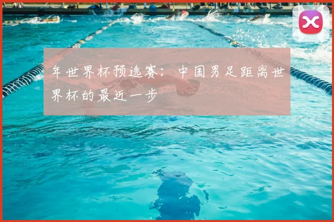 年世界杯预选赛：中国男足距离世界杯的最近一步