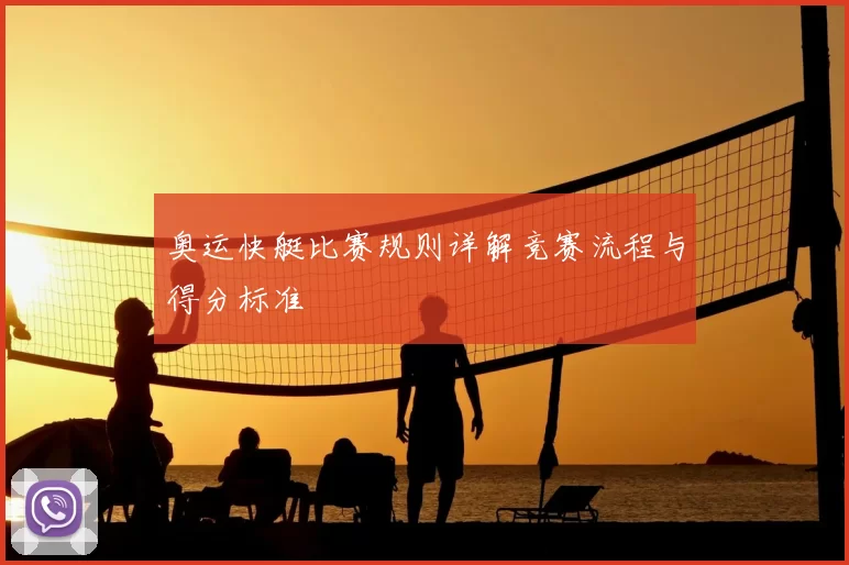 奥运快艇比赛规则详解竞赛流程与得分标准
