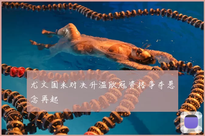 尤文国米对决升温欧冠资格争夺悬念再起