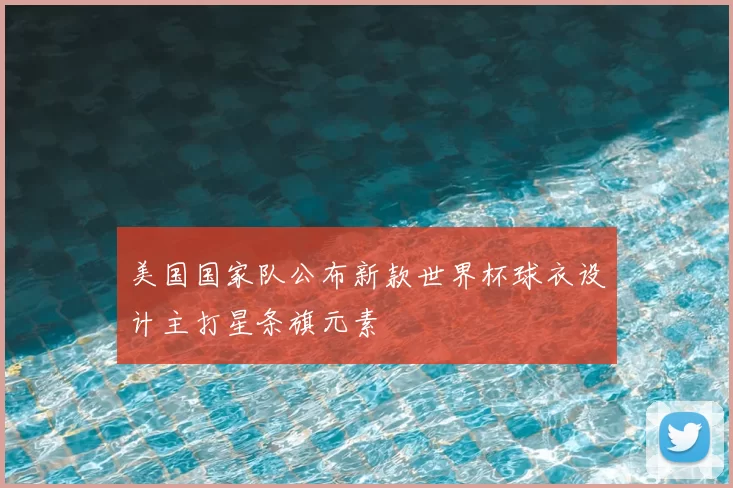 美国国家队公布新款世界杯球衣设计主打星条旗元素