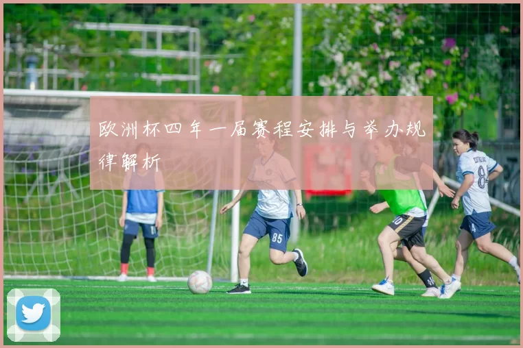 欧洲杯四年一届赛程安排与举办规律解析