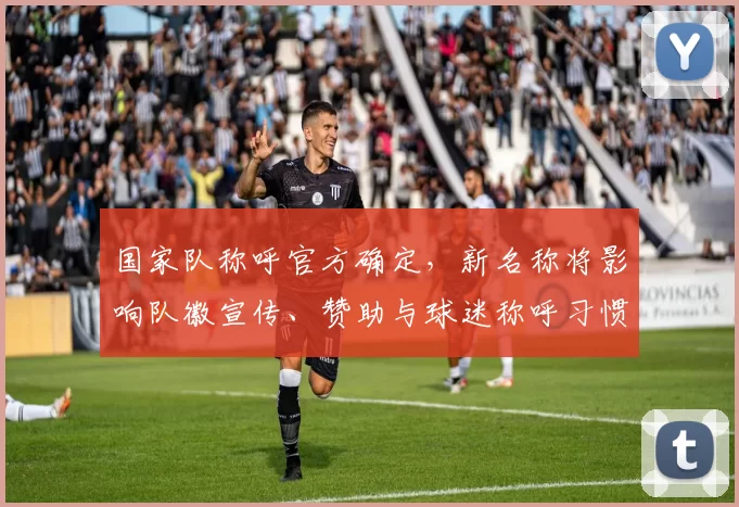 国家队称呼官方确定，新名称将影响队徽宣传、赞助与球迷称呼习惯