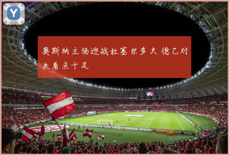 奥斯纳主场迎战杜塞尔多夫 德乙对决看点十足