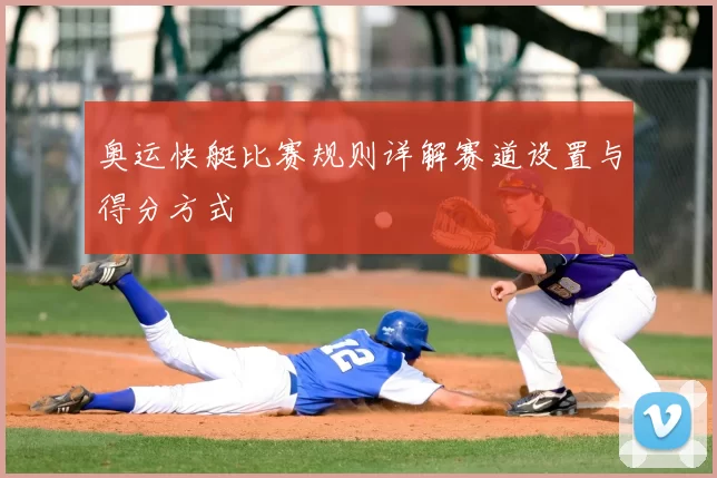 奥运快艇比赛规则详解赛道设置与得分方式